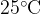 25^\circ \text{C}